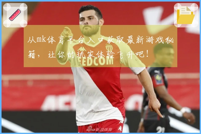 从mk体育平台入口获取最新游戏秘籍，让你的玩家体验飞升吧！